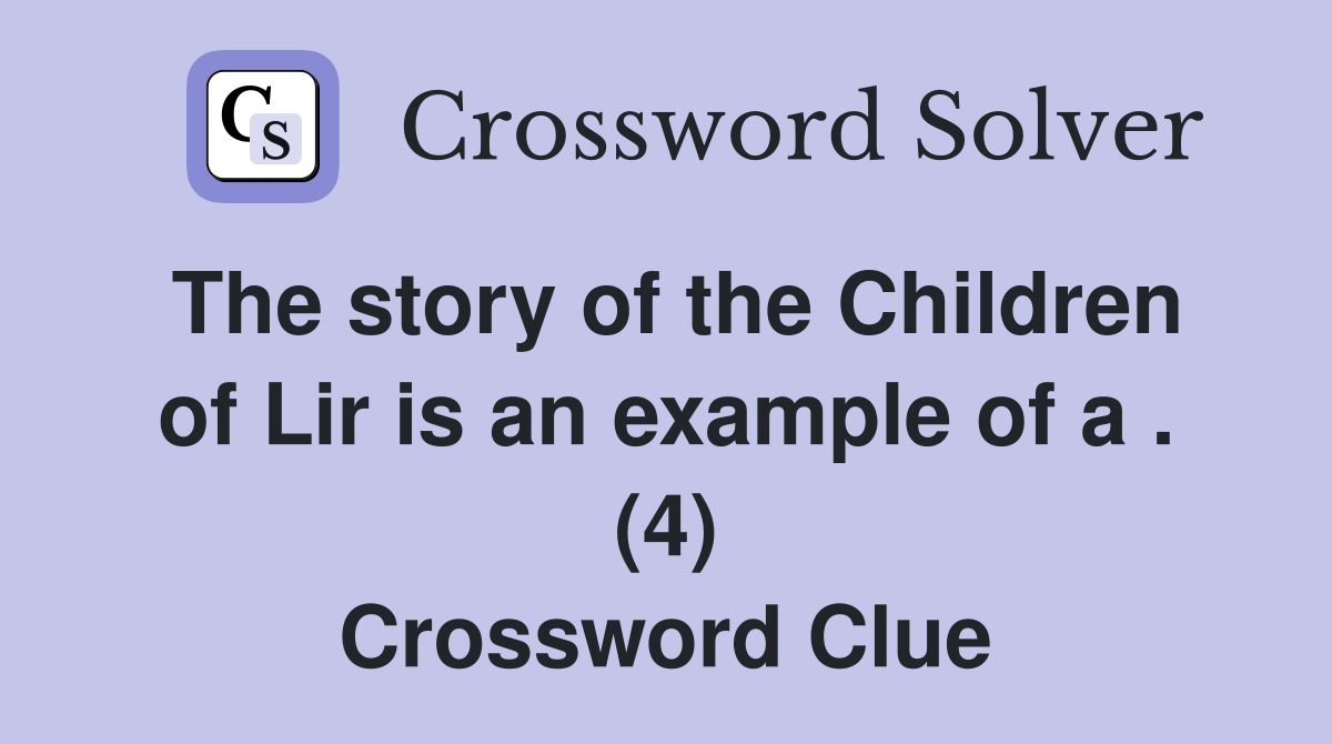 The story of the Children of Lir is an example of a . (4) Crossword